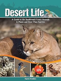 Desert Life: A Guide to the Southwest's Iconic Animals & Plants and How They Survive