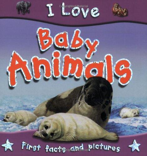 I Love Baby Animal First Facts and Pictures
