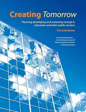 Creating Tomorrow Planning, Developing and Sustaining Change in Education