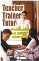 Teacher, Trainer, Tutor Transforming The Learning Relationship