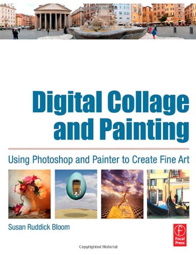 Digital Collage and Painting Using Photoshop and Painters to Create Fine Art