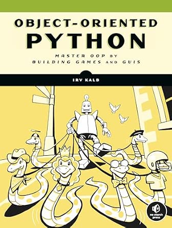 Object-Oriented Python: Master OOP by Building Games and GUIs 