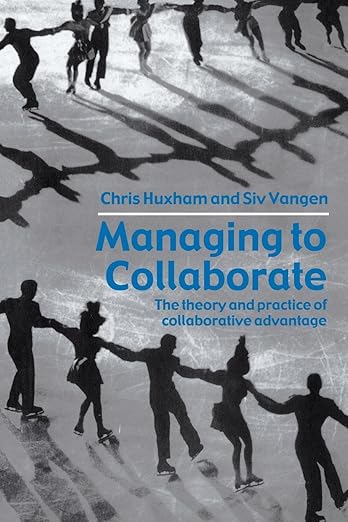 Managing Collaborate The Theory and Practice of Collaborative Advantage