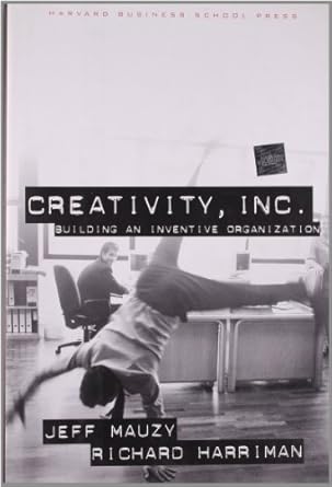 Creativity Inc. Building an Inventive Organization