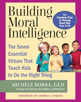 Building Moral Intelligence The Seven Essential Virtues that Teach Kids to Do the Right Thing
