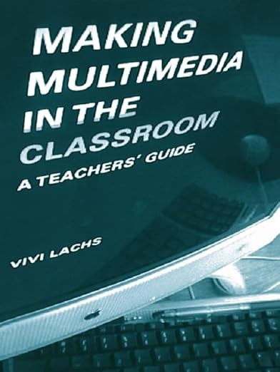 Making Multimedia in the Classroom A Teacher's Guide