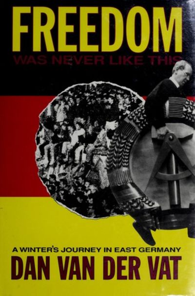 Freedom Was Never Like This A Winter Journey in east Germany Dan Van Der Vat