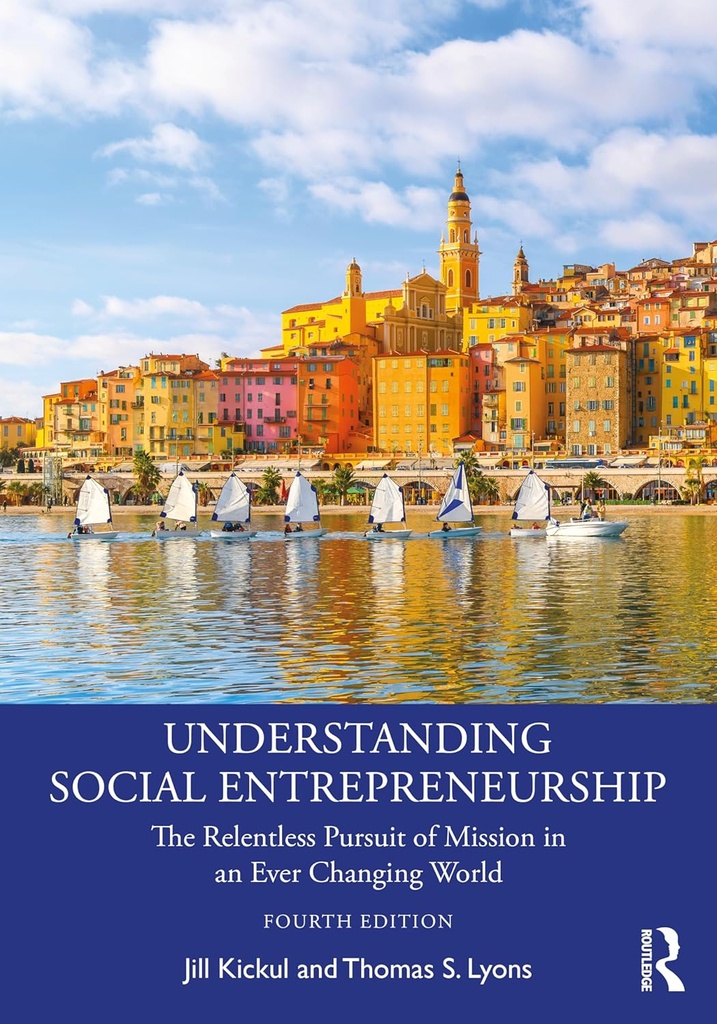 Understanding Social Entrepreneurship The Relentless Pursuit of Mission in an Ever Changing World 