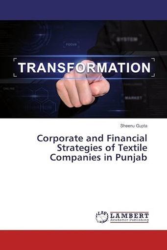 [9786135737684] Transformation: Corporate and Financial Strategies of Textile Companies in Punjab