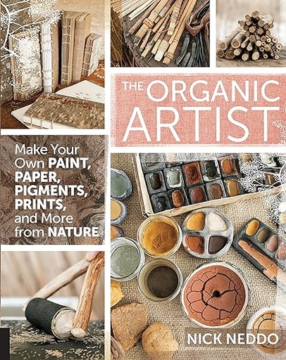 [9781592539260] The Organic Artist: Make Your Own Paint, Paper, Pigments, Prints and More From Nature